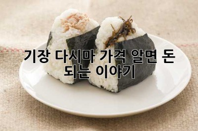 기장 다시마 가격, 알면 돈 되는 이야기!