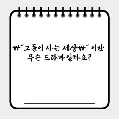 그들이 사는 세상: 드라마 줄거리, 인물 관계, 명대사 총정리 & 시청 후기
