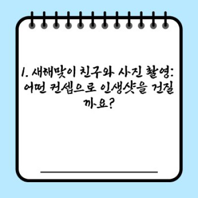 새해맞이 친구와 사진 촬영: 완벽한 인생샷을 위한 A to Z 가이드