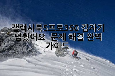 갤럭시북5프로360, 갑자기 멈췄어요?! 😭 문제 해결 완벽 가이드
