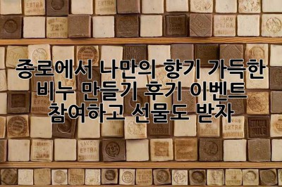 종로에서 나만의 향기 가득한 비누 만들기! 후기 이벤트 참여하고 선물도 받자!