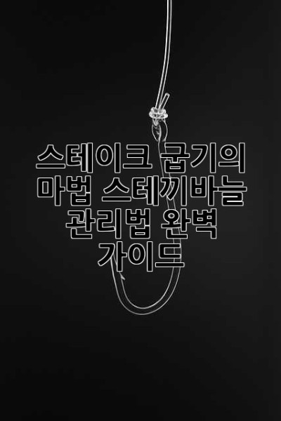 스테이크 굽기의 마법, 스테끼바늘 관리법 완벽 가이드✨
