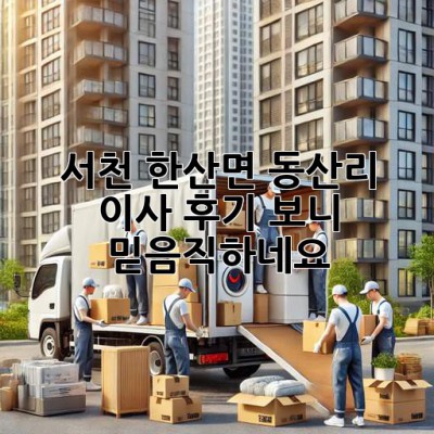 서천 한산면 동산리 이사, 후기 보니 믿음직하네요!