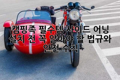 캠핑족 필수템? 사이드 어닝 설치 전 꼭 알아야 할 법규와 안전 수칙!